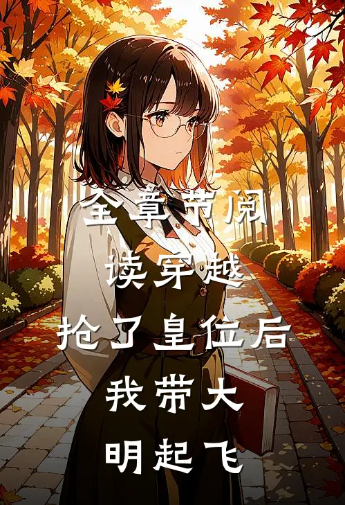 全章节阅读穿越：抢了皇位后，我带大明起飞