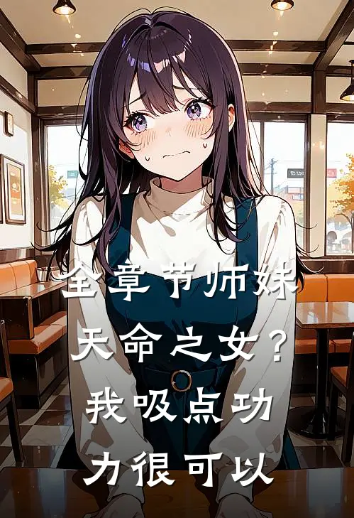 全章节师妹天命之女？我吸点功力很可以