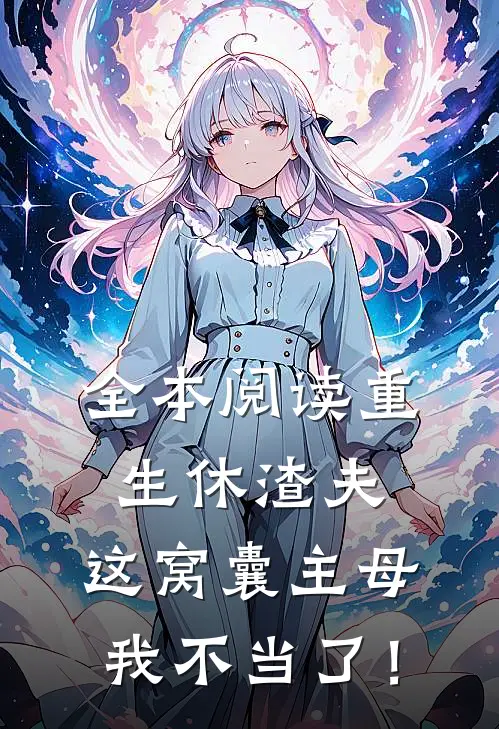 全本阅读重生休渣夫，这窝囊主母我不当了！