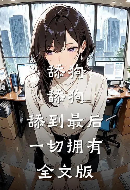 舔狗，舔狗，舔到最后一切拥有全文版