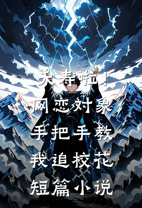夭寿啦！网恋对象手把手教我追校花短篇小说