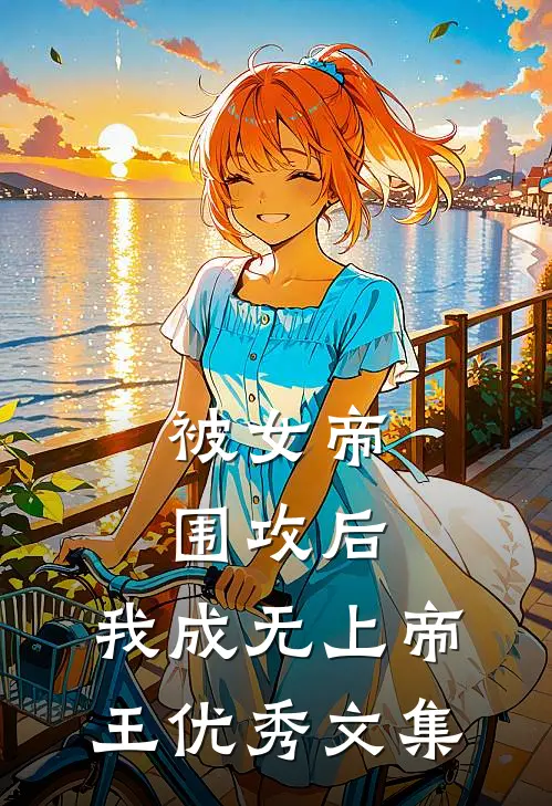 被女帝围攻后，我成无上帝王优秀文集
