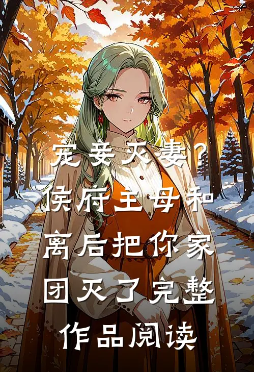 宠妾灭妻？侯府主母和离后把你家团灭了完整作品阅读