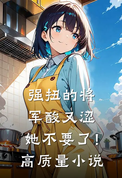 强扭的将军酸又涩，她不要了！高质量小说