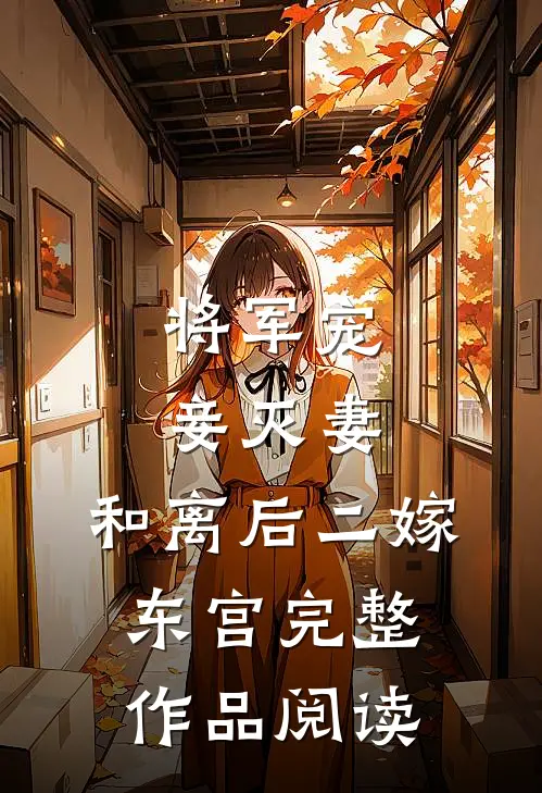 将军宠妾灭妻，和离后二嫁东宫完整作品阅读