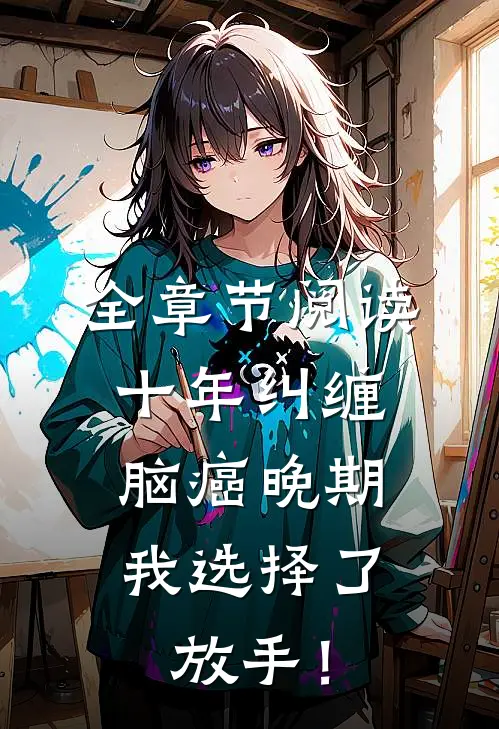全章节阅读十年纠缠：脑癌晚期，我选择了放手！