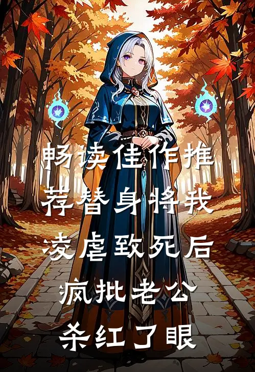 畅读佳作推荐替身将我凌虐致死后，疯批老公杀红了眼