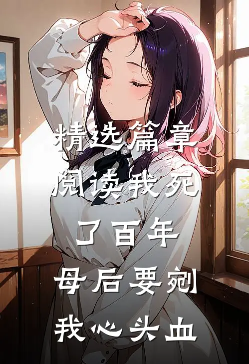 精选篇章阅读我死了百年，母后要剜我心头血