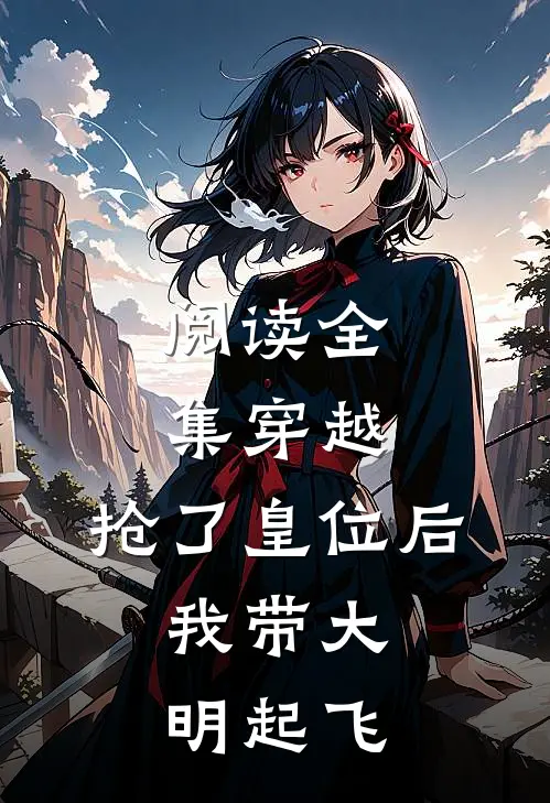 阅读全集穿越：抢了皇位后，我带大明起飞