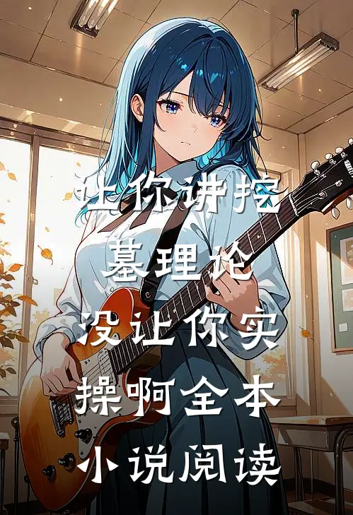 让你讲挖墓理论，没让你实操啊全本小说阅读