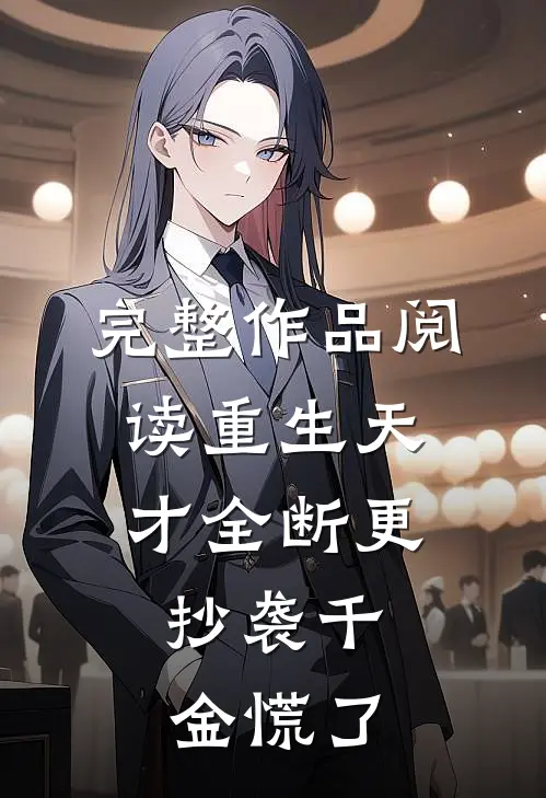 完整作品阅读重生天才全断更，抄袭千金慌了