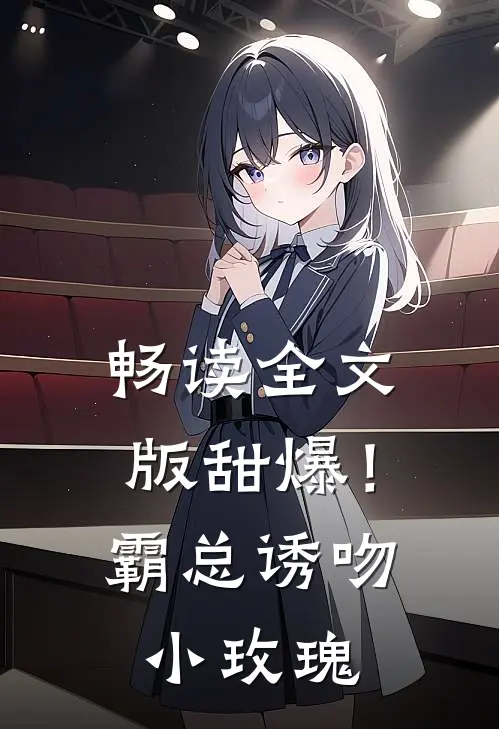 畅读全文版甜爆！霸总诱吻小玫瑰