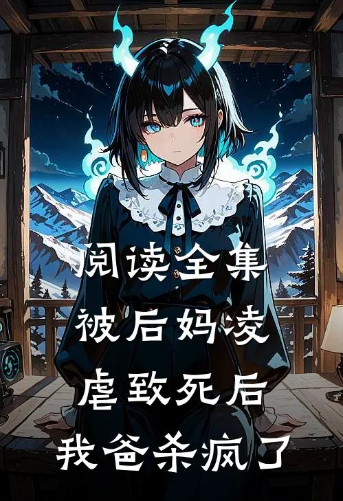阅读全集被后妈凌虐致死后，我爸杀疯了