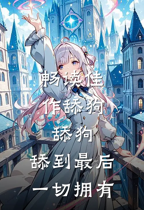 畅读佳作舔狗，舔狗，舔到最后一切拥有