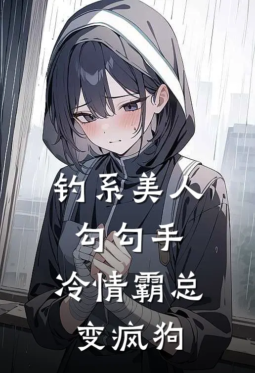 钓系美人勾勾手，冷情霸总变疯狗