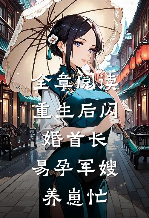 全章阅读重生后闪婚首长，易孕军嫂养崽忙