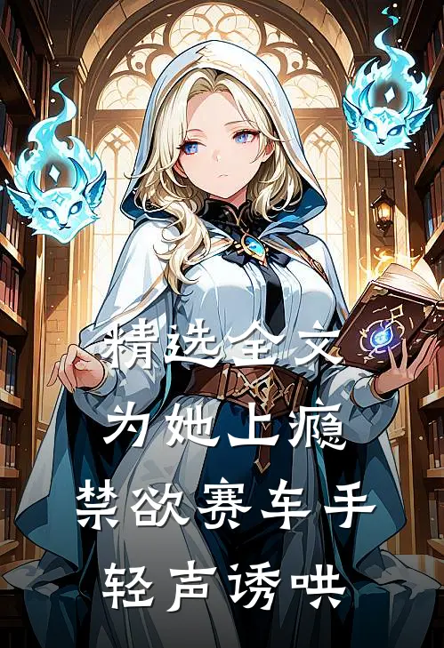 精选全文为她上瘾，禁欲赛车手轻声诱哄