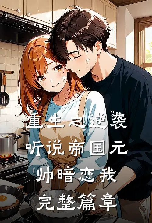 重生之逆袭：听说帝国元帅暗恋我完整篇章