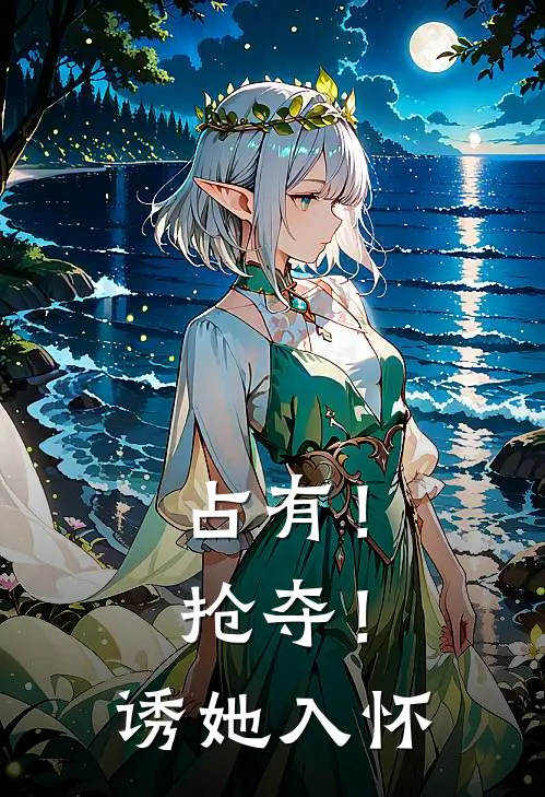 占有！抢夺！诱她入怀