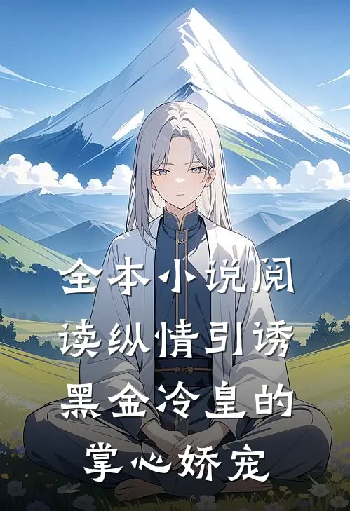 全本小说阅读纵情引诱，黑金冷皇的掌心娇宠