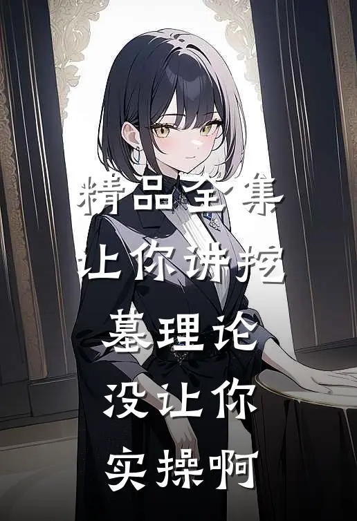 精品全集让你讲挖墓理论，没让你实操啊