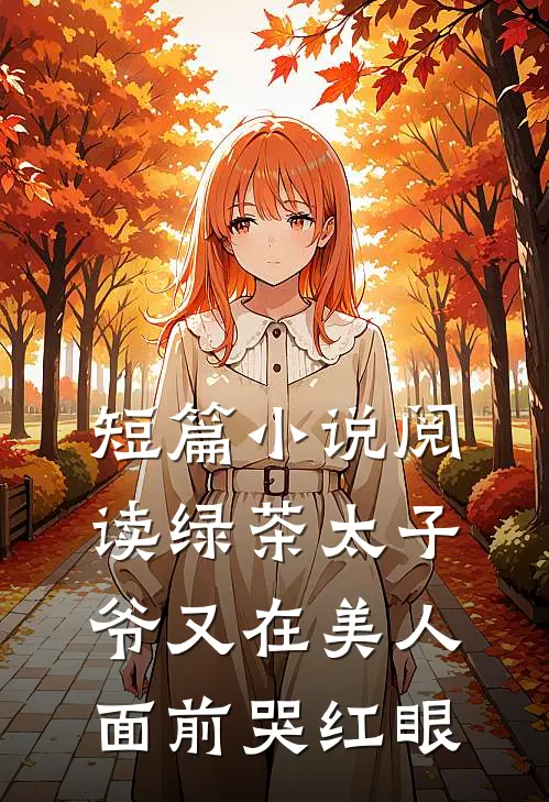 短篇小说阅读绿茶太子爷又在美人面前哭红眼