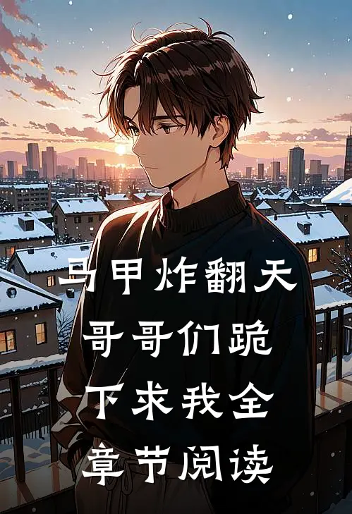 马甲炸翻天，哥哥们跪下求我全章节阅读