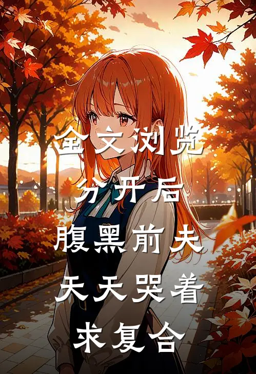 全文浏览分开后，腹黑前夫天天哭着求复合