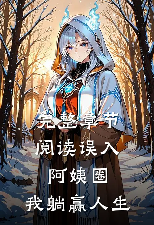 完整章节阅读误入阿姨圈，我躺赢人生