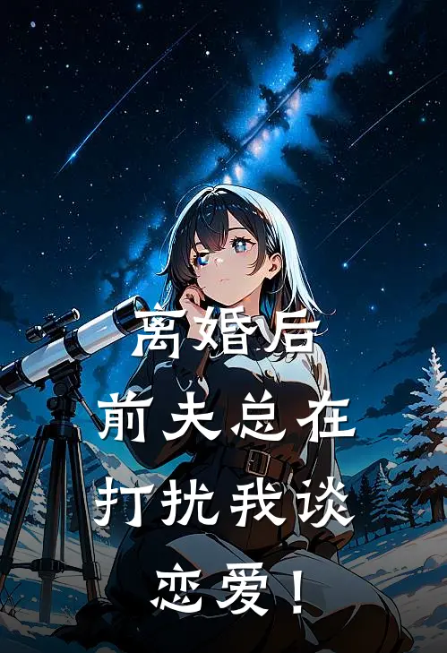 离婚后，前夫总在打扰我谈恋爱！