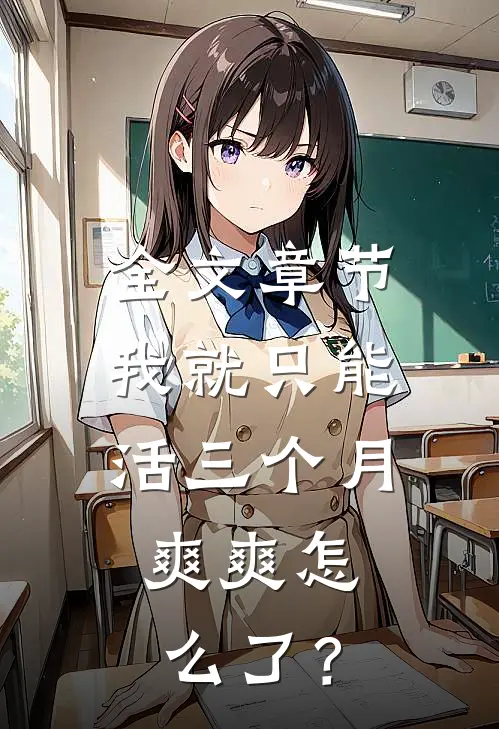 全文章节我就只能活三个月，爽爽怎么了？