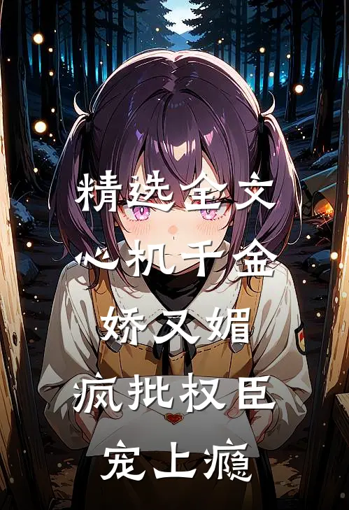 精选全文心机千金娇又媚，疯批权臣宠上瘾