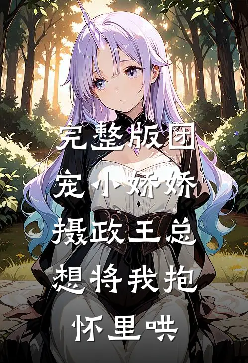 完整版团宠小娇娇：摄政王总想将我抱怀里哄
