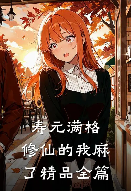 寿元满格，修仙的我麻了精品全篇
