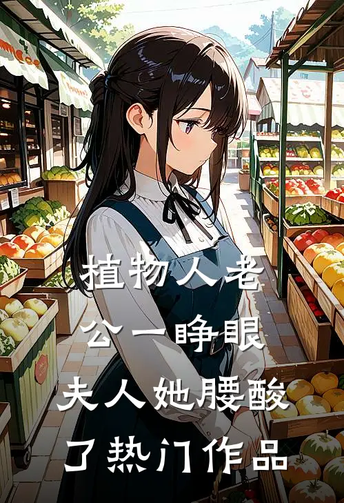 植物人老公一睁眼，夫人她腰酸了热门作品
