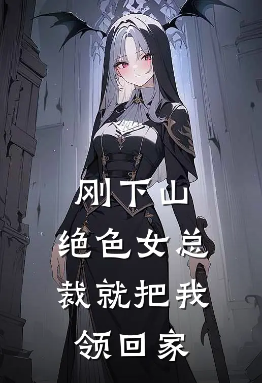 刚下山，绝色女总裁就把我领回家