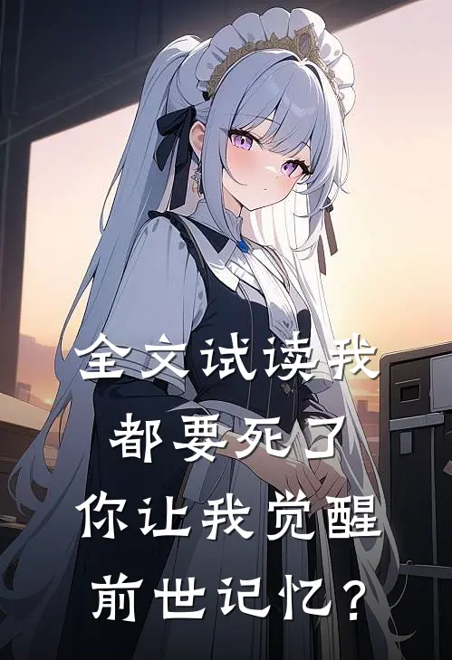 全文试读我都要死了，你让我觉醒前世记忆？