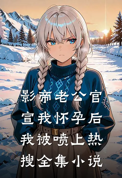 影帝老公官宣我怀孕后，我被喷上热搜全集小说