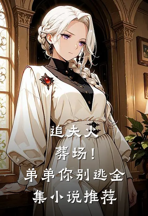 追夫火葬场！弟弟你别逃全集小说推荐