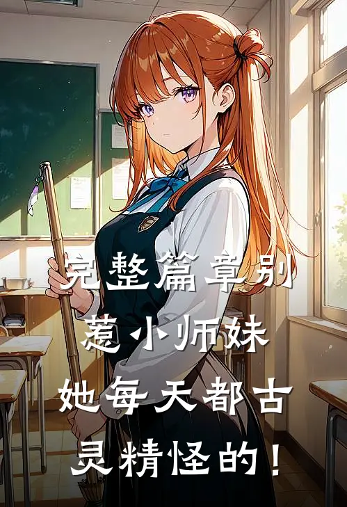 完整篇章别惹小师妹，她每天都古灵精怪的！