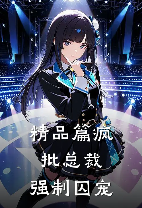 精品篇疯批总裁，强制囚宠