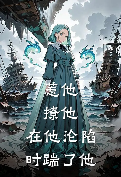 惹他，撩他，在他沦陷时踹了他