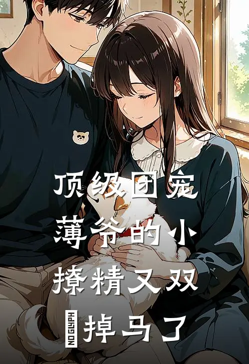 顶级团宠：薄爷的小撩精又双叒掉马了