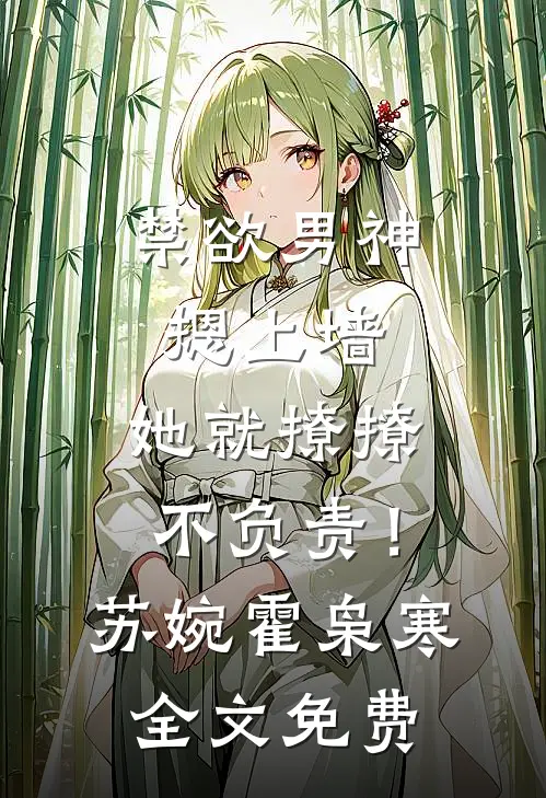 禁欲男神摁上墙，她就撩撩不负责！苏婉霍枭寒全文免费
