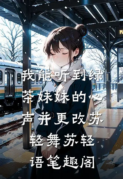 我能听到绿茶妹妹的心声并更改(苏轻舞苏轻语)笔趣阁