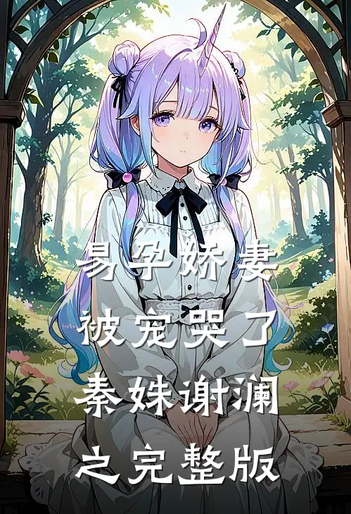 易孕娇妻被宠哭了(秦姝谢澜之)完整版
