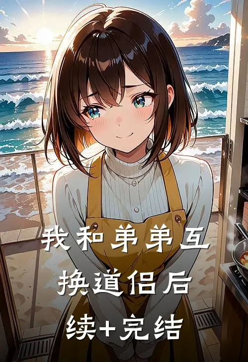 我和弟弟互换道侣后续+完结
