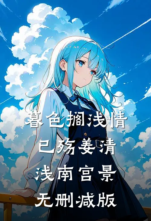 暮色搁浅情已殇(姜清浅南宫景)无删减版