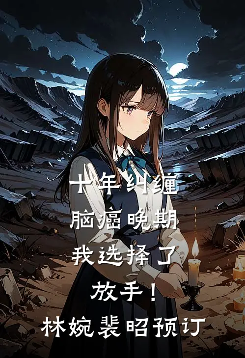 十年纠缠：脑癌晚期，我选择了放手！(林婉裴昭)预订