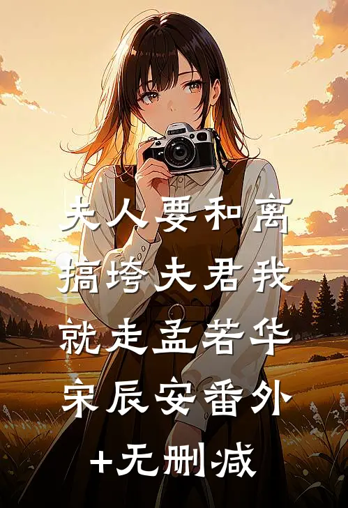 夫人要和离，搞垮夫君我就走(孟若华宋辰安)番外+无删减